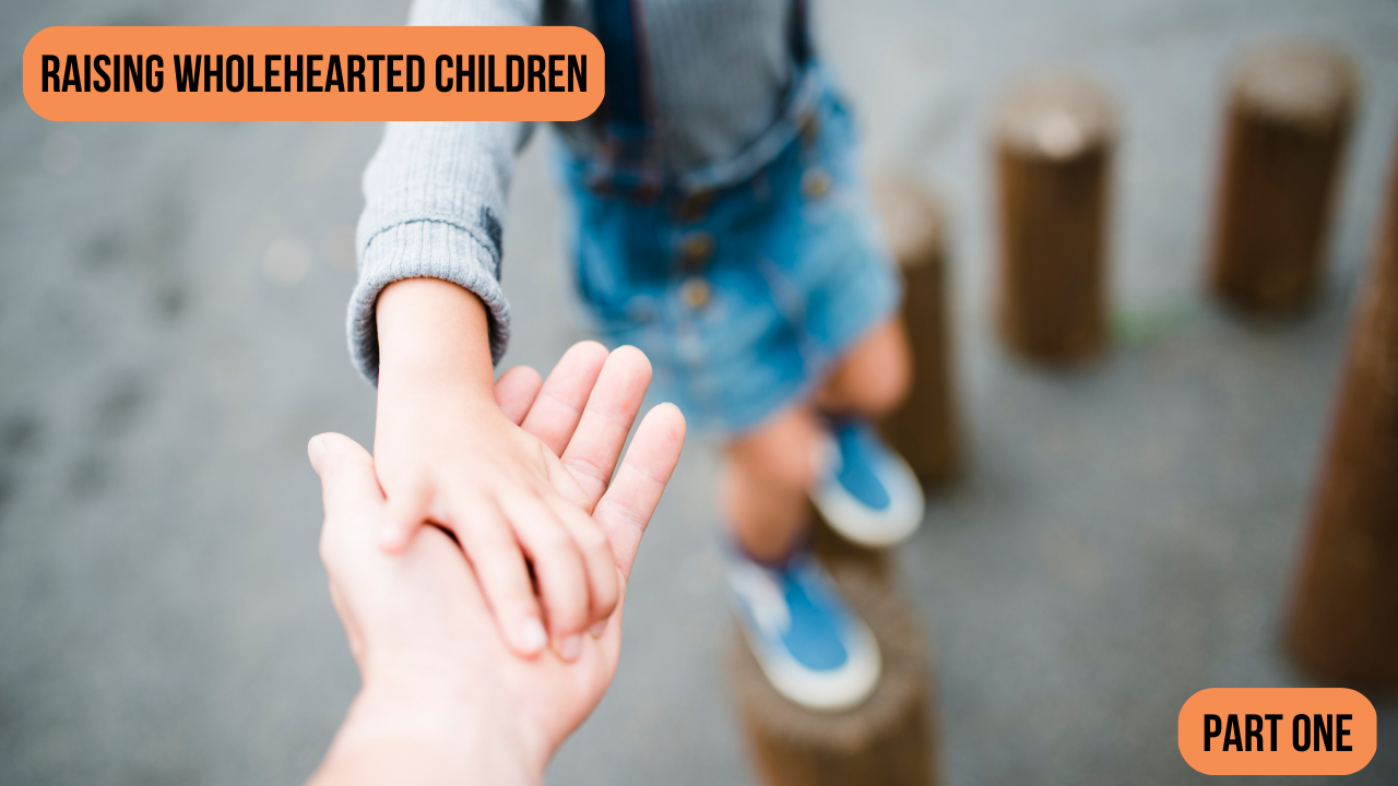 Raising Wholehearted Children – Part One
